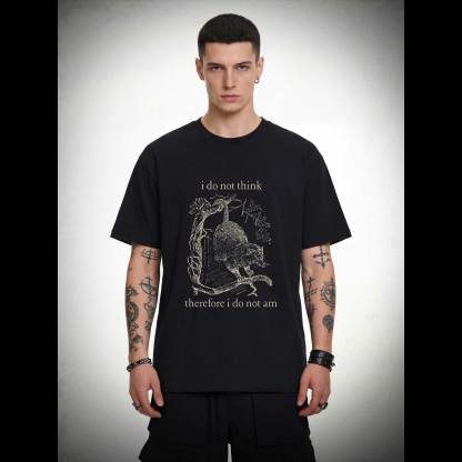 I Do Not Think Therefore I Do Not am T-shirt