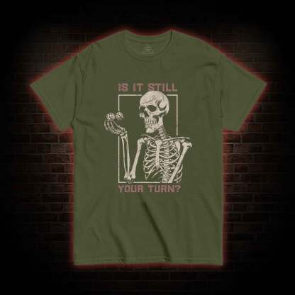 Is It Still Your Turn T-shirt
