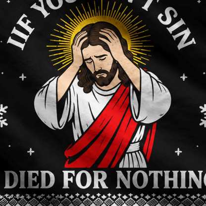 If You Don't Sin I Died For Nothing Ugly Sweatshirts