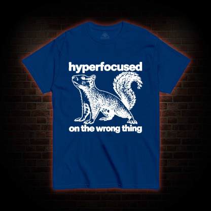 Hyperfocused on the Wrong Thing T-shirt