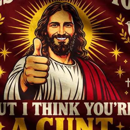 Jesus Loves You But I Think You're a Cunt Ugly Sweatshirts