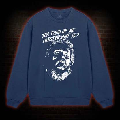 Yer Fond Of Me Lobster Ain’t Ye Sweatshirt