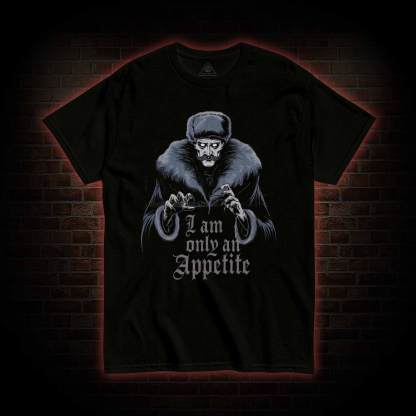 I Am Only an Appetite T-Shirt 