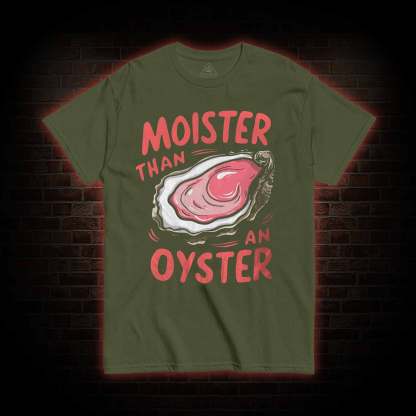 Moister Than An Oyster T-shirt 