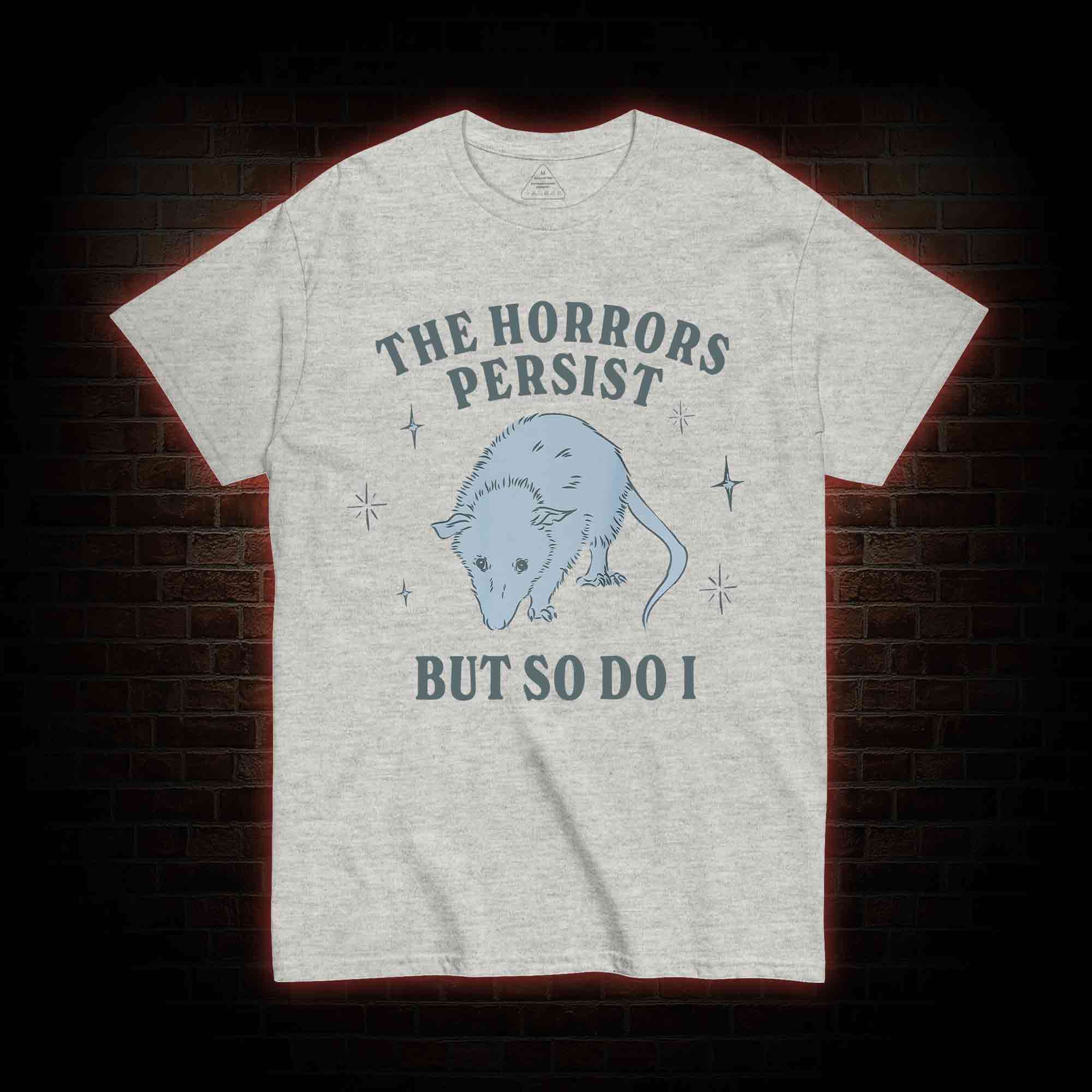 The Horrors Persist But So Do I T-shirt