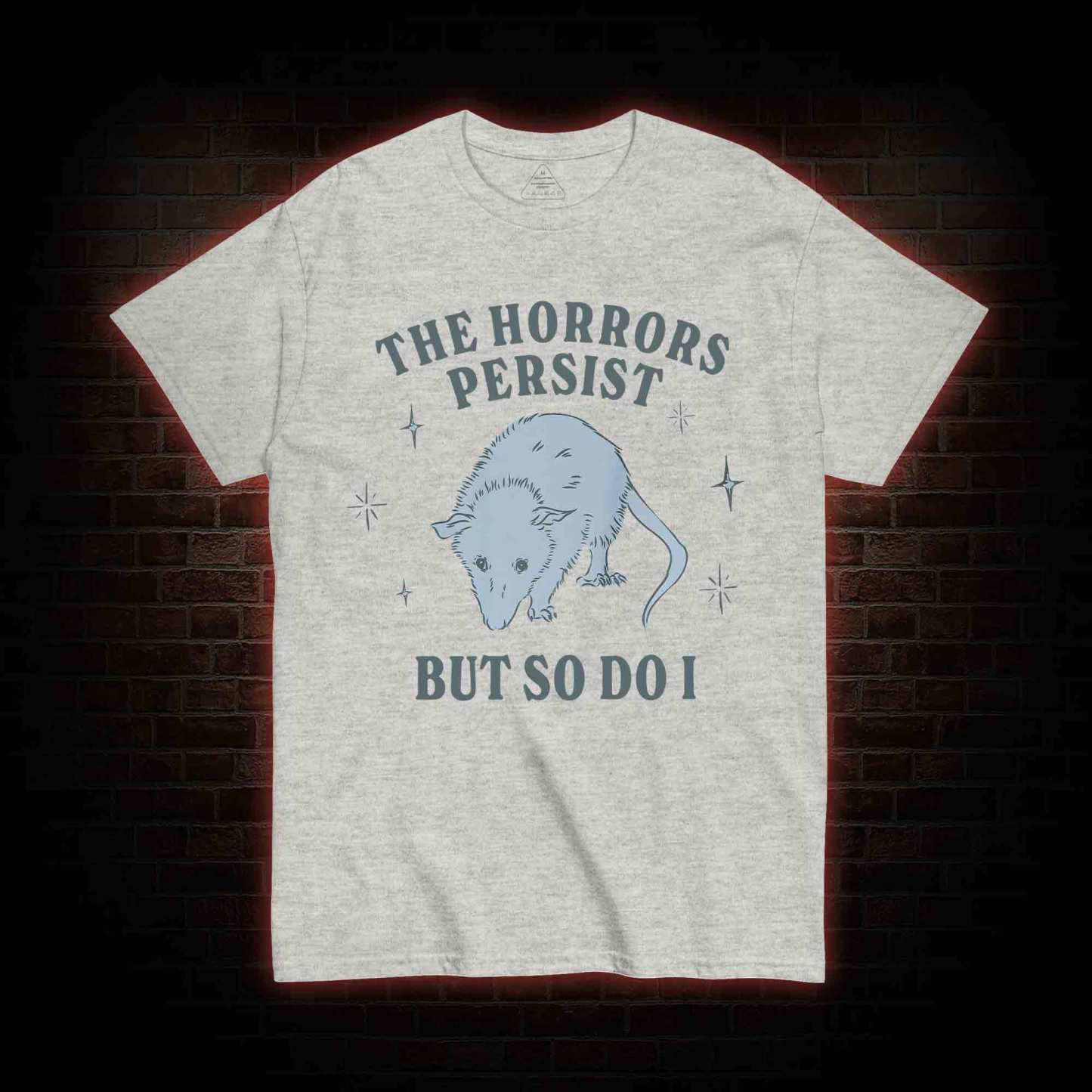 The Horrors Persist But So Do I T-shirt