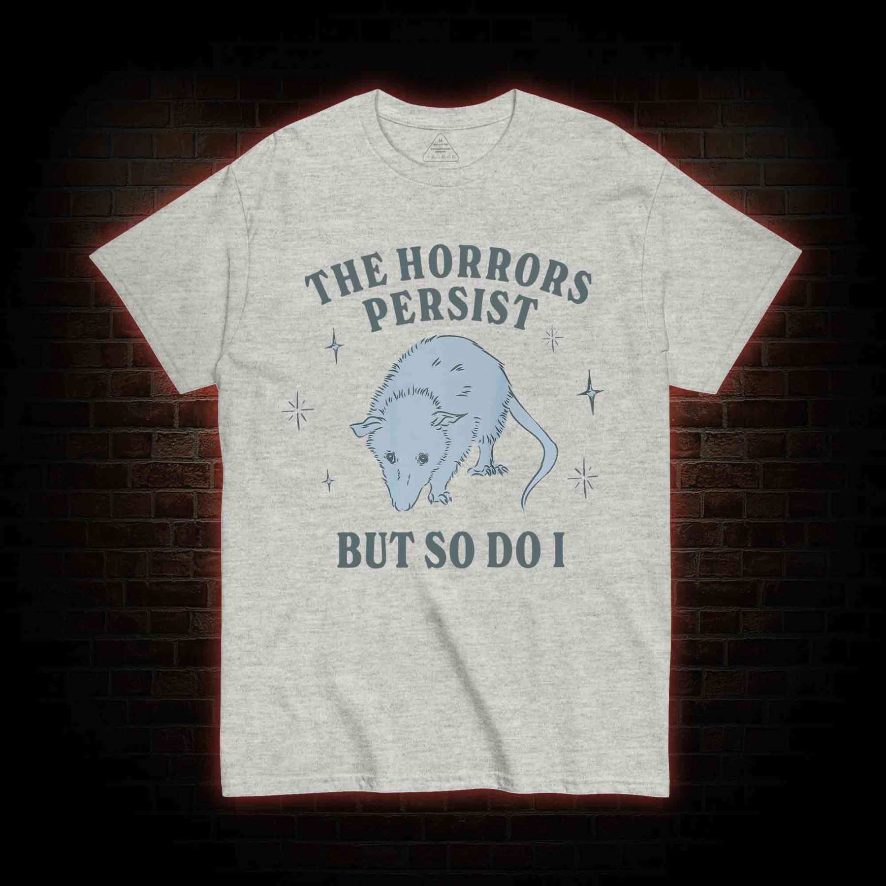 The Horrors Persist But So Do I T-shirt