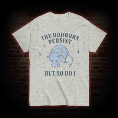 The Horrors Persist But So Do I T-shirt