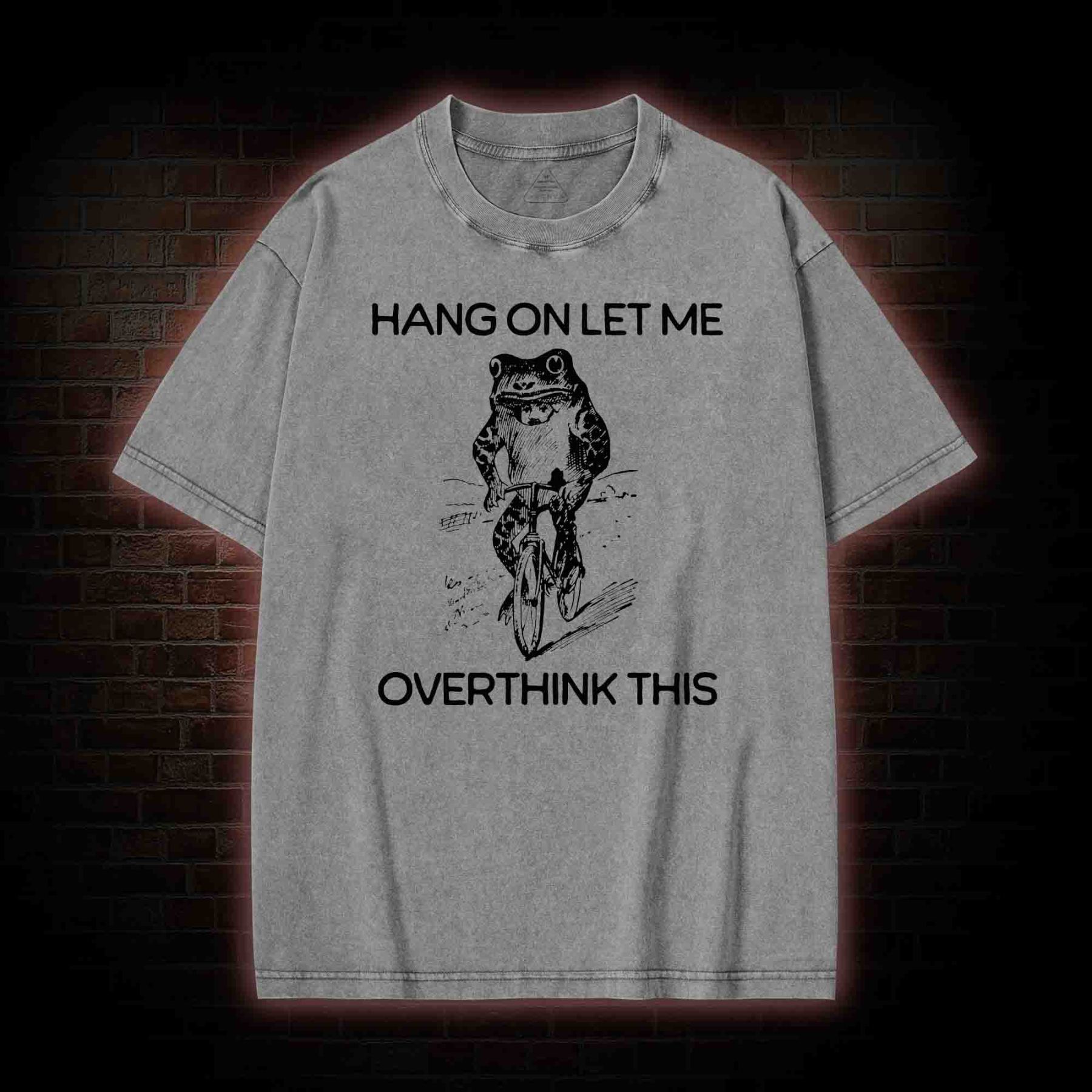 Hang on Let Me Overthink Washed T-shirt