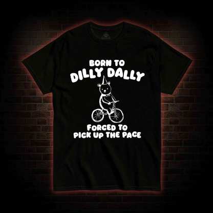Born To Dilly Dally T-shirt 