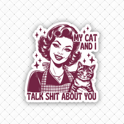 My Cat And I Talk Shit About You Sticker