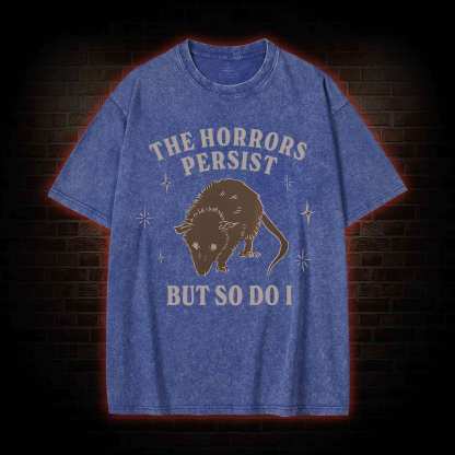 The Horrors Persist But So Do I Washed T-shirt