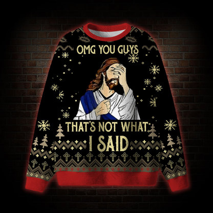 OMG You Guys That's Not What I Said Ugly Sweatshirts