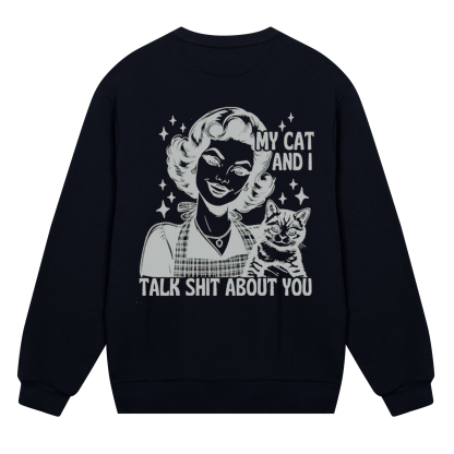 My Cat And I Talk Shit About You Sweatshirt