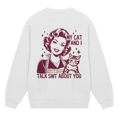 My Cat And I Talk Shit About You Sweatshirt