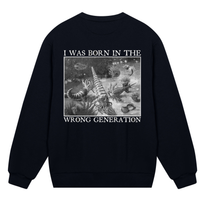 I Was Born In The Wrong Generation Sweatshirt
