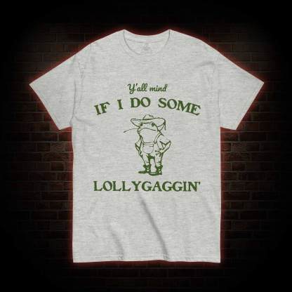 Y'all Mind if I do Some Lollygaggin' T-shirt