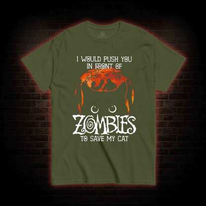 I Would Push You In Front Of Zombies To Save My Cat T-shirt