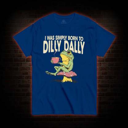 Born to Dilly Dally T-shirt