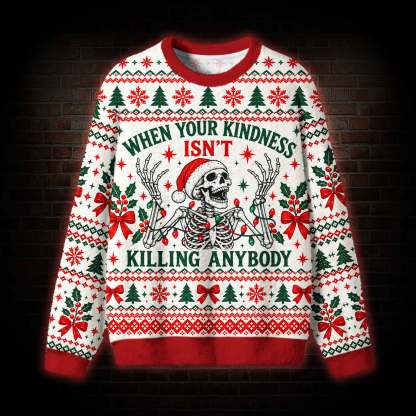 When Your Kindness isn’t Killing Anybody Ugly Sweatshirts
