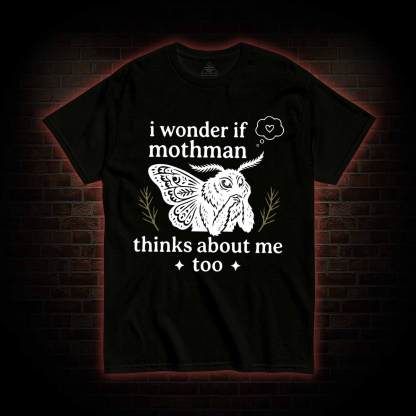 I Wonder if Mothman Thinks about Me too T-shirt