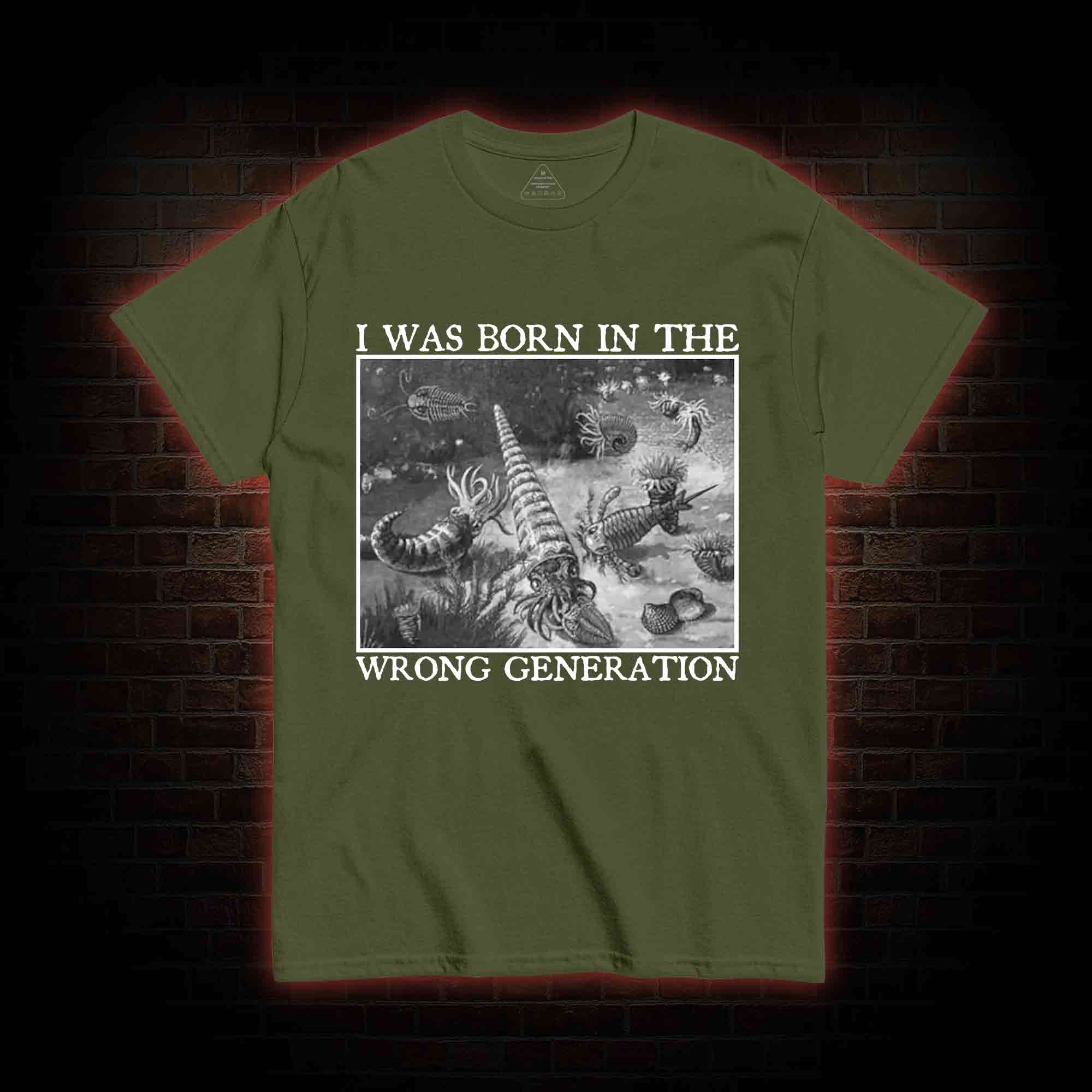 I Was Born In The Wrong Generation T-shirt