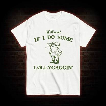 Y'all Mind if I do Some Lollygaggin' T-shirt