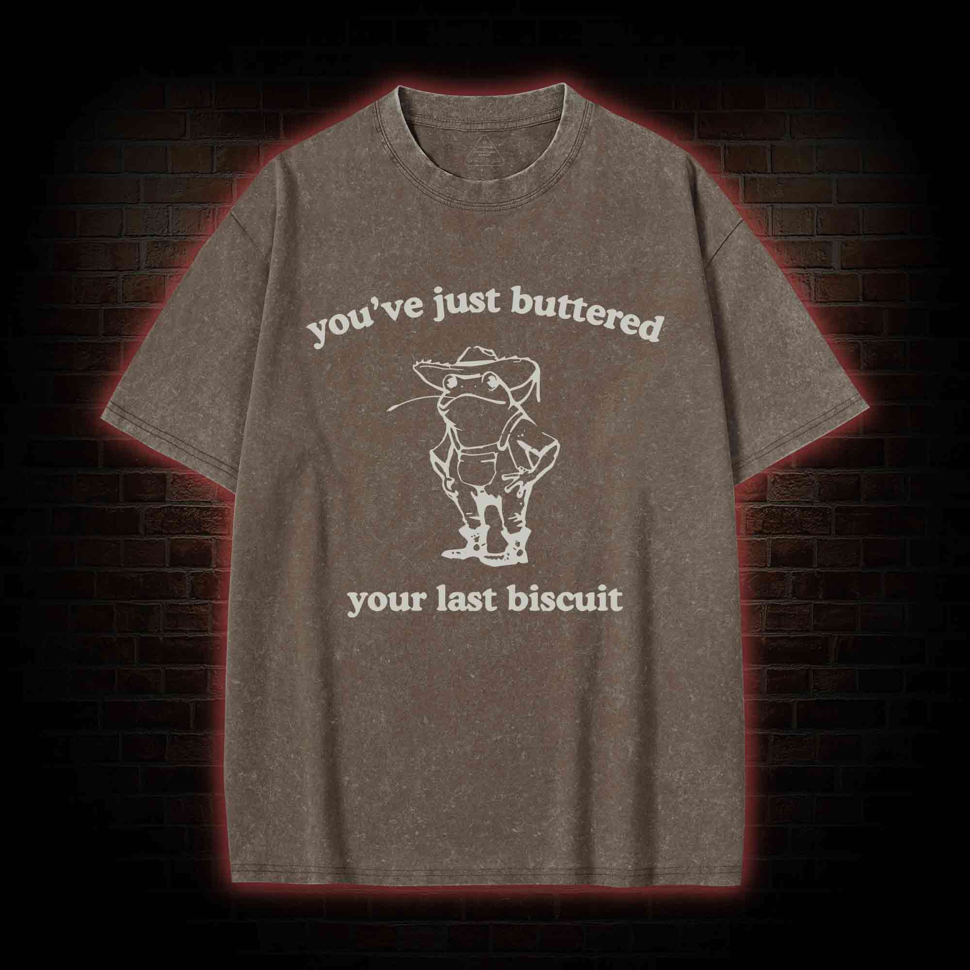 You've Just Buttered Your Last Biscuit Washed T-shirt