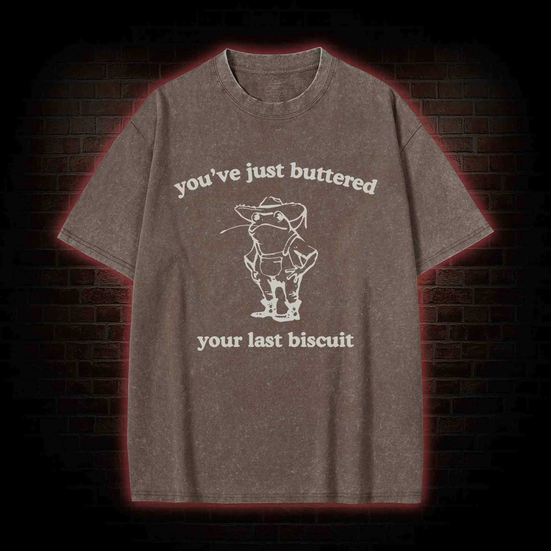 You've Just Buttered Your Last Biscuit Washed T-shirt