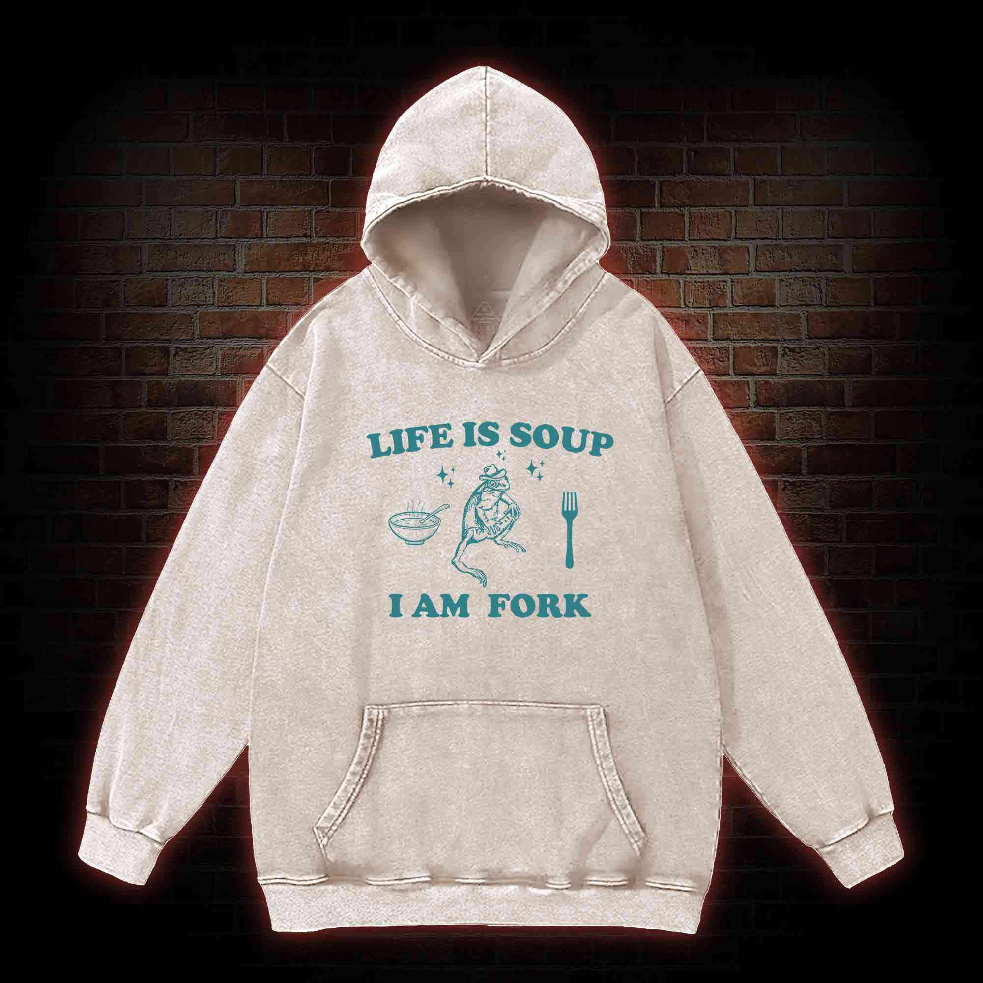 Life Is Soup I Am Fork Washed Hoodie