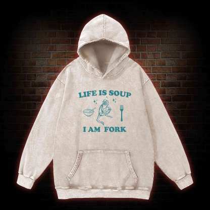 Life Is Soup I Am Fork Washed Hoodie