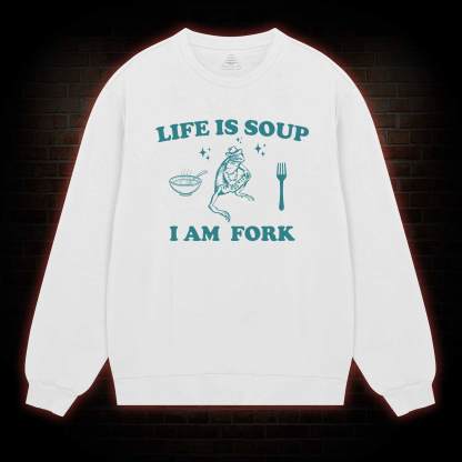Life Is Soup I Am Fork Sweatshirt