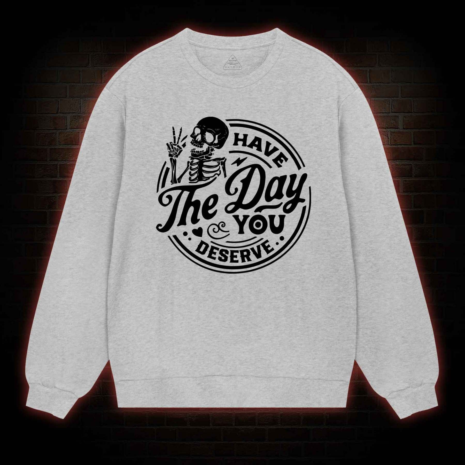 Have The Day You Deserve Sweatshirt