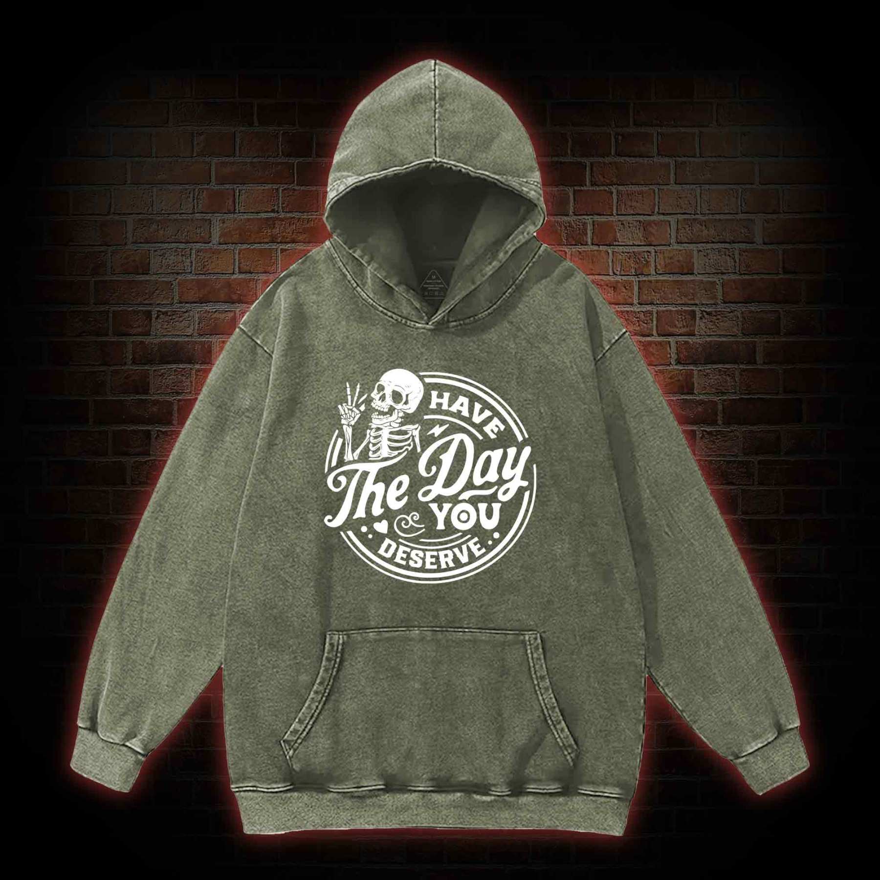 Have The Day You Deserve Washed Hoodie
