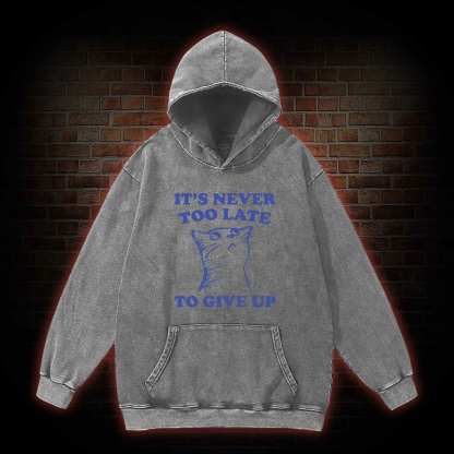 It's Never Too Late To Give Up Washed Hoodie