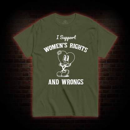 I Support Women's Rights and Wrongs T-shirt 