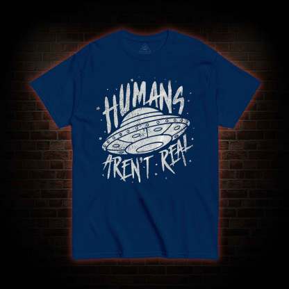 Humans aren't Real T-shirt 