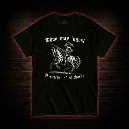 Thou May Ingest A Satchel of Richard T-shirt 