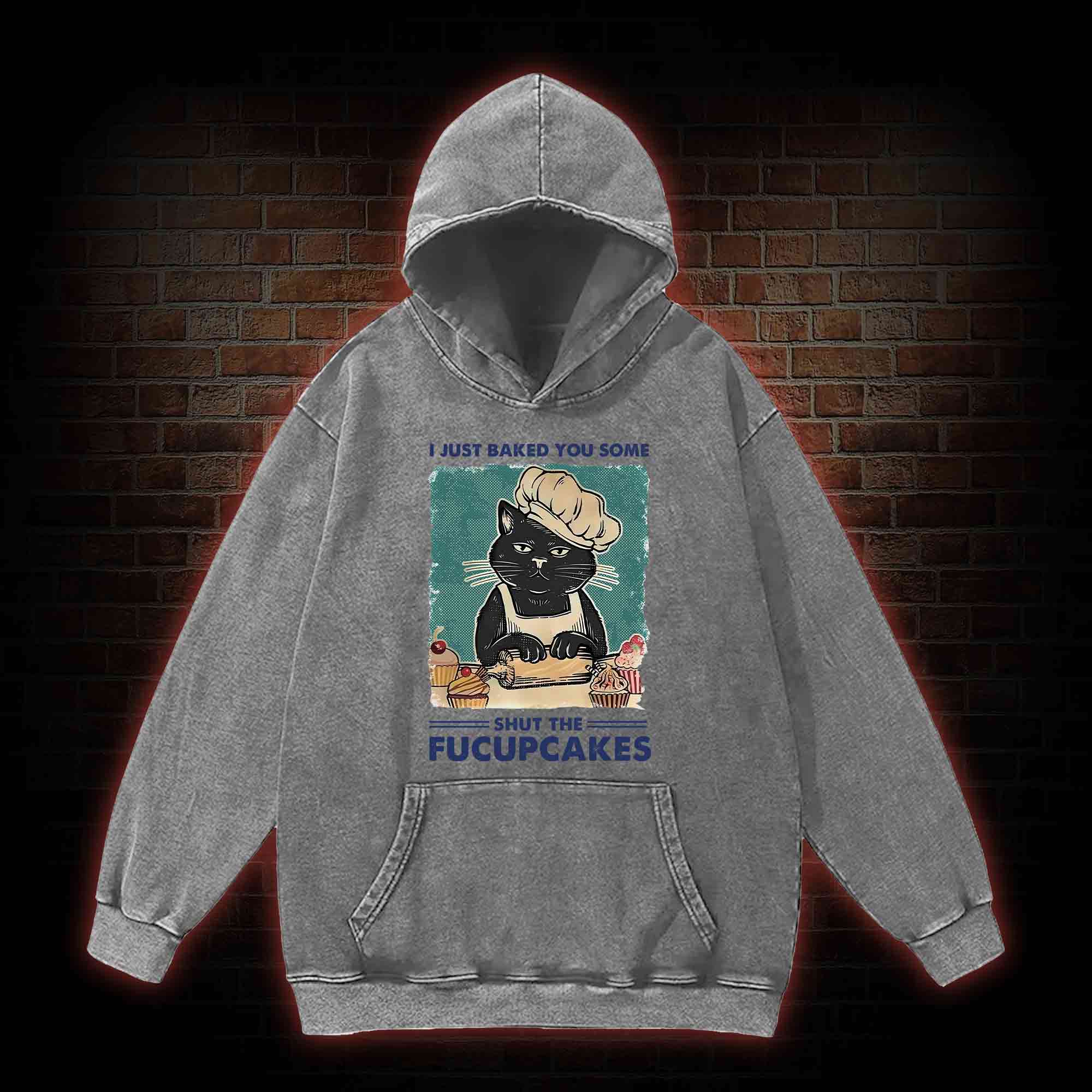 I Just Baked You Some Shut The Fucupcakes Washed Hoodie