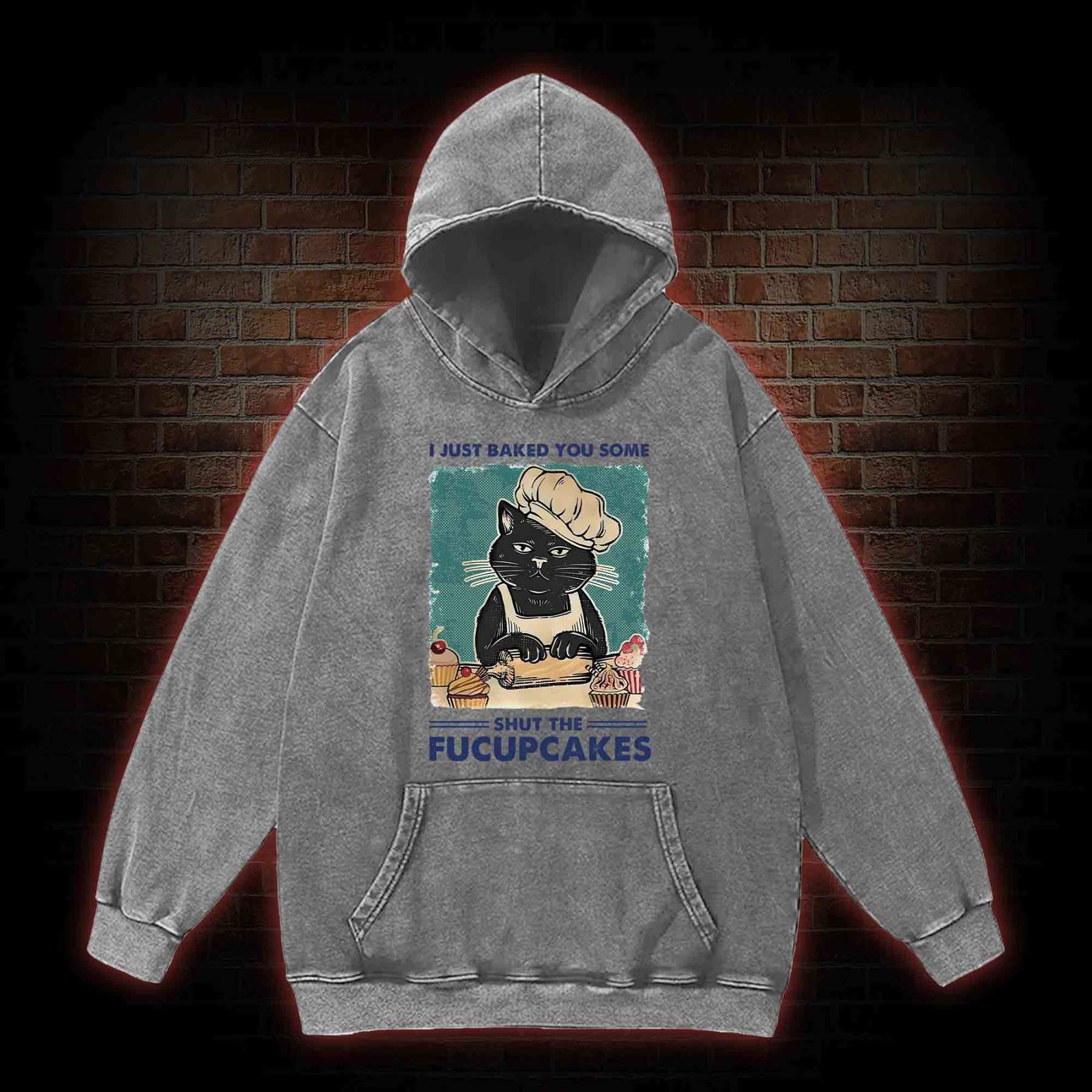I Just Baked You Some Shut The Fucupcakes Washed Hoodie