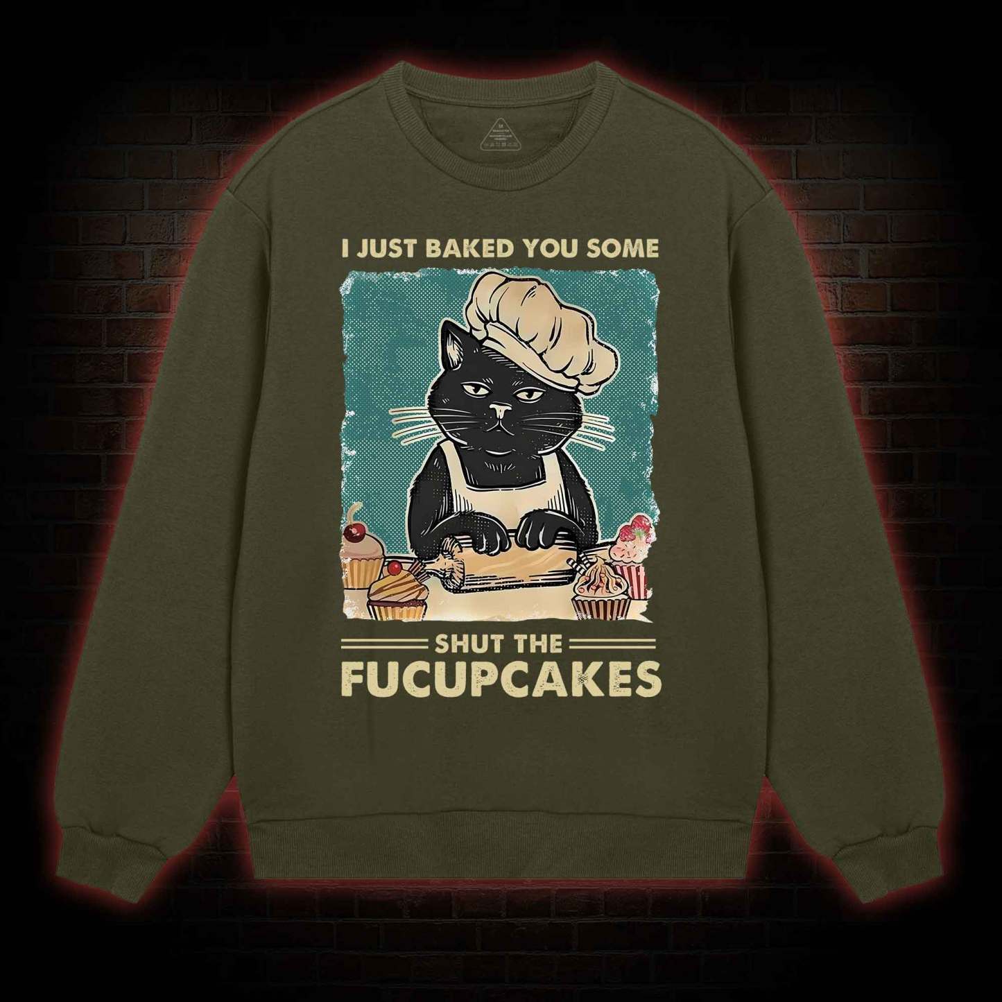 I Just Baked You Some Shut The Fucupcakes Sweatshirt