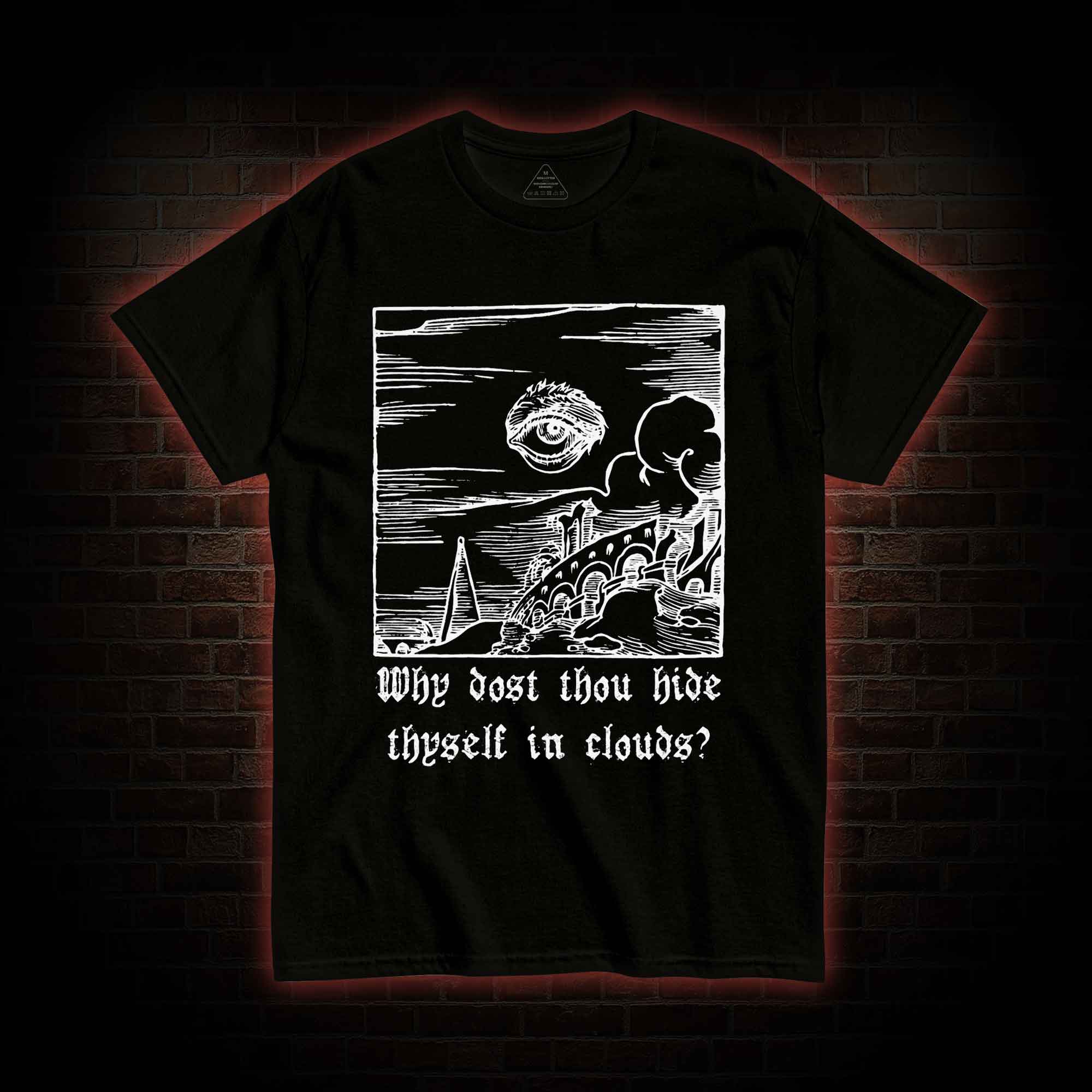 Why Dost Thou Hide Thyself in Clouds T-shirt 