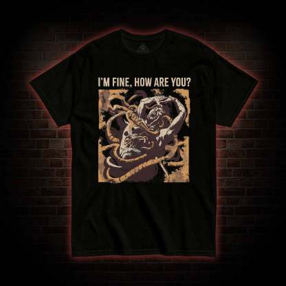 I’m Fine, How Are You T-shirt 