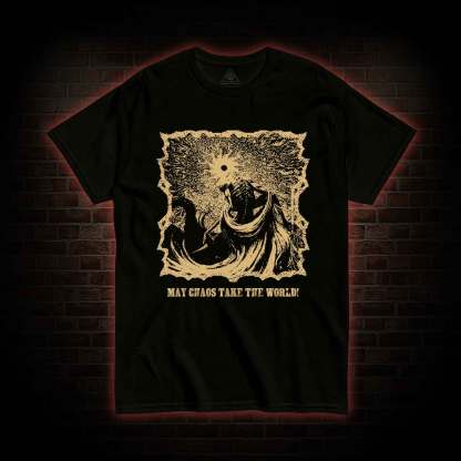 May Chaos Take The World T-shirt 