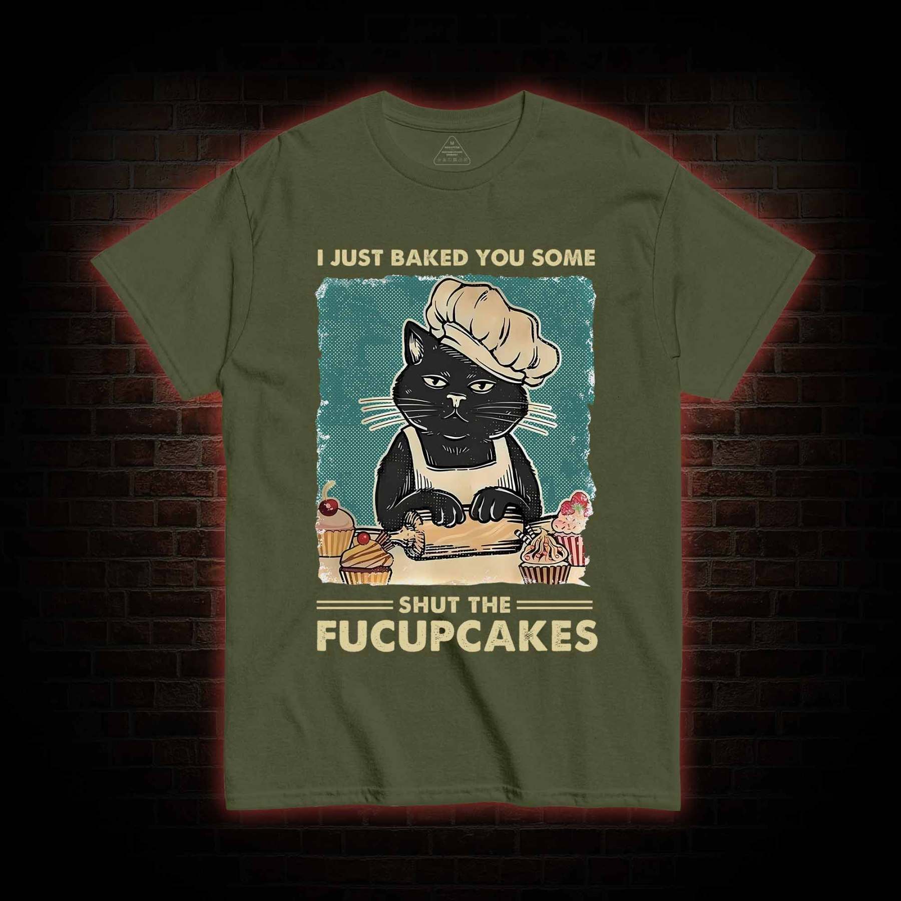 I Just Baked You Some Shut The Fucupcakes T-Shirt