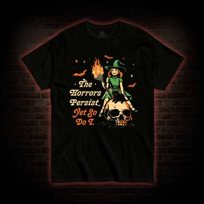 The Horrors Persist Yet So Do I T-shirt 