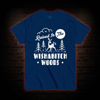 Raised In The Wishabitch Woods T-shirt