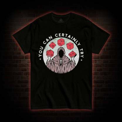 You Can Certainly Try T-shirt