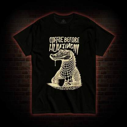 Coffee Before Hunting!!! T-shirt
