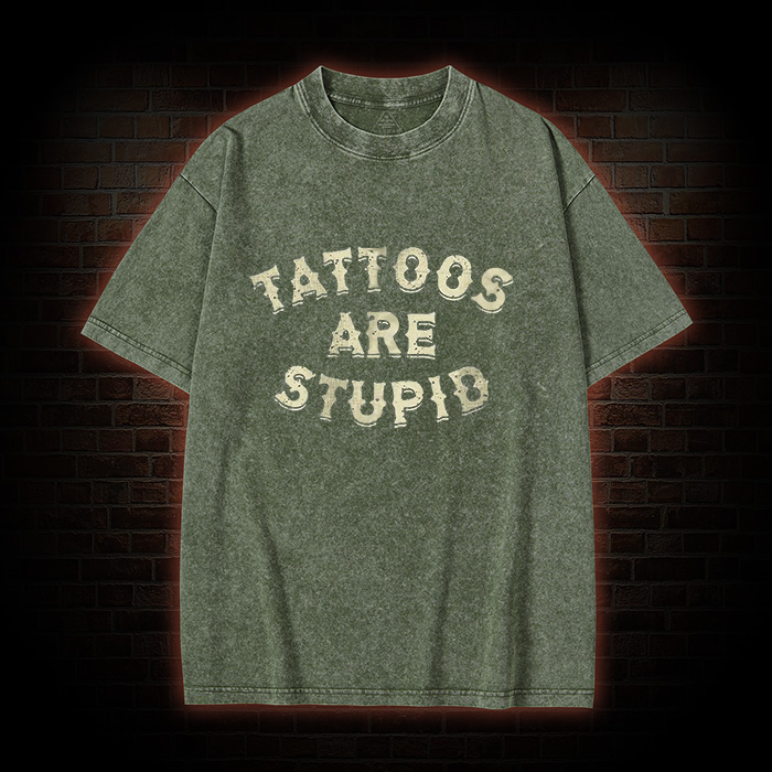 Tattoos Are Stupid Washed T-Shirt
